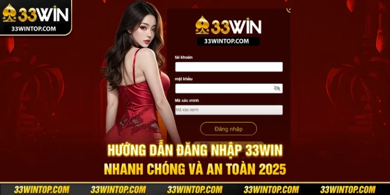 Hướng Dẫn Đăng Nhập 33WIN Nhanh Chóng Và An Toàn 2025