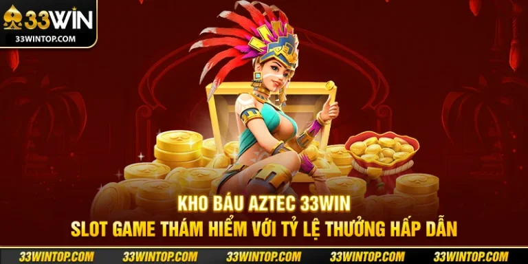 Kho Báu AZTEC 33WIN: Bí Quyết Mở Kho Báu Và Săn Jackpot Lớn